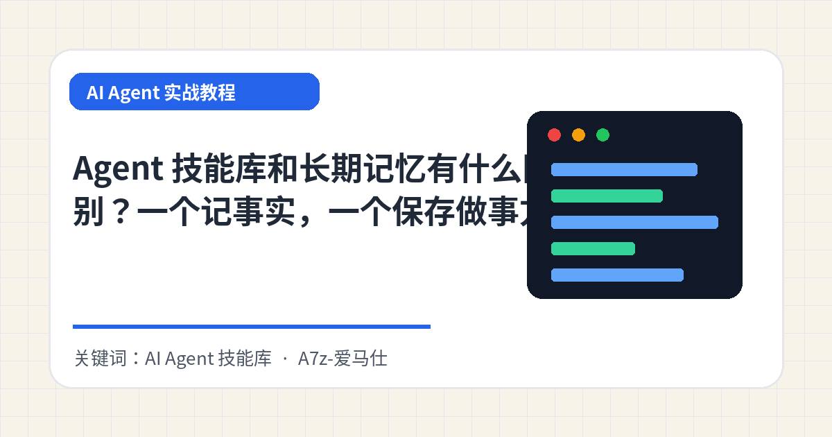Agent 技能库和长期记忆有什么区别？一个记事实，一个保存做事方法