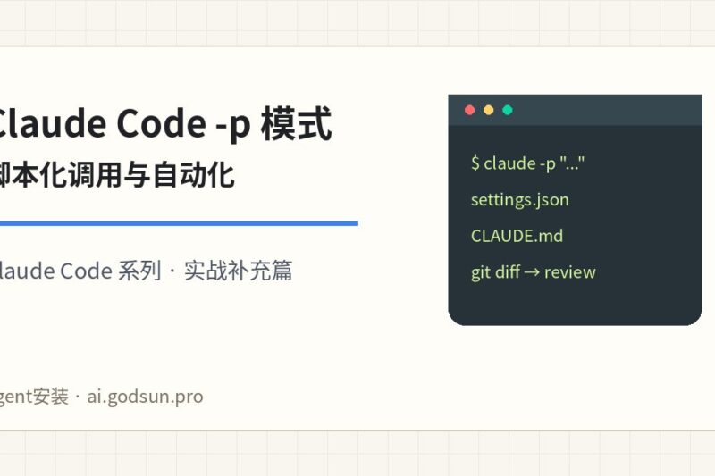 Claude Code 的 -p 模式怎么用？把 AI 编程助手接进脚本和自动化流程