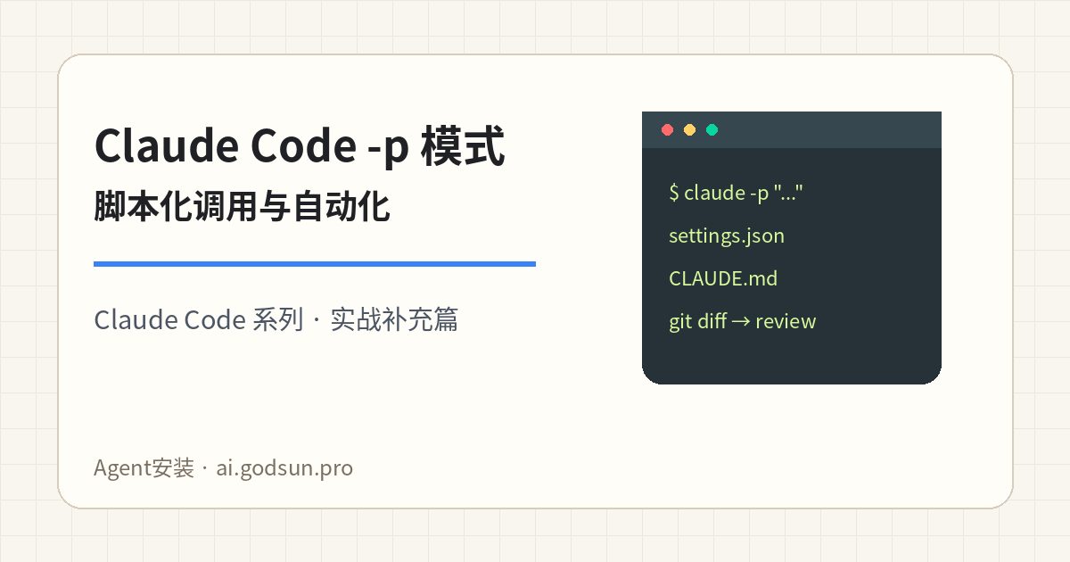 Claude Code 的 -p 模式怎么用？把 AI 编程助手接进脚本和自动化流程