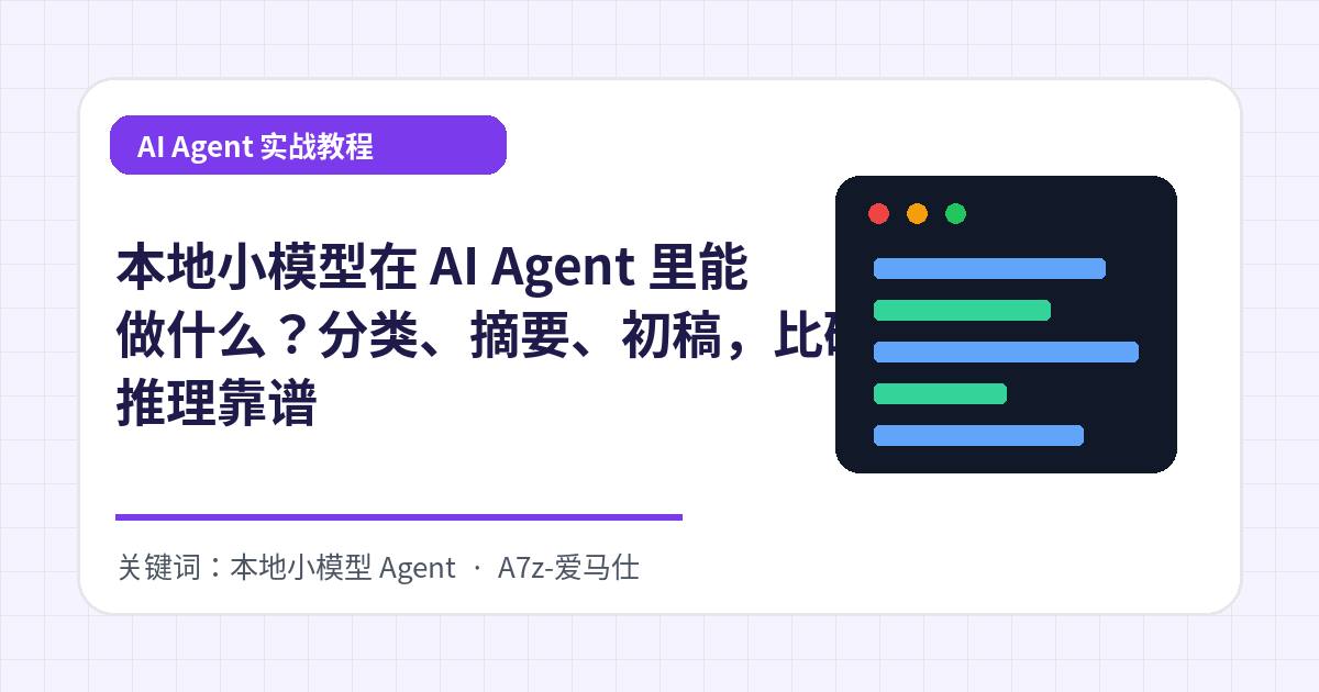 本地小模型在 AI Agent 里能做什么？分类、摘要、初稿，比硬刚复杂推理靠谱
