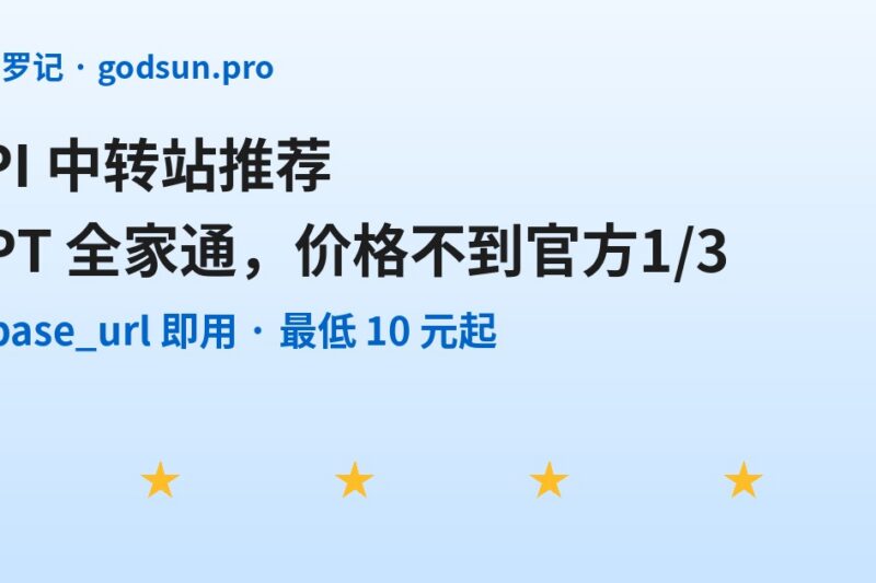 API 中转站推荐：GPT 全家通，价格不到官方三分之一