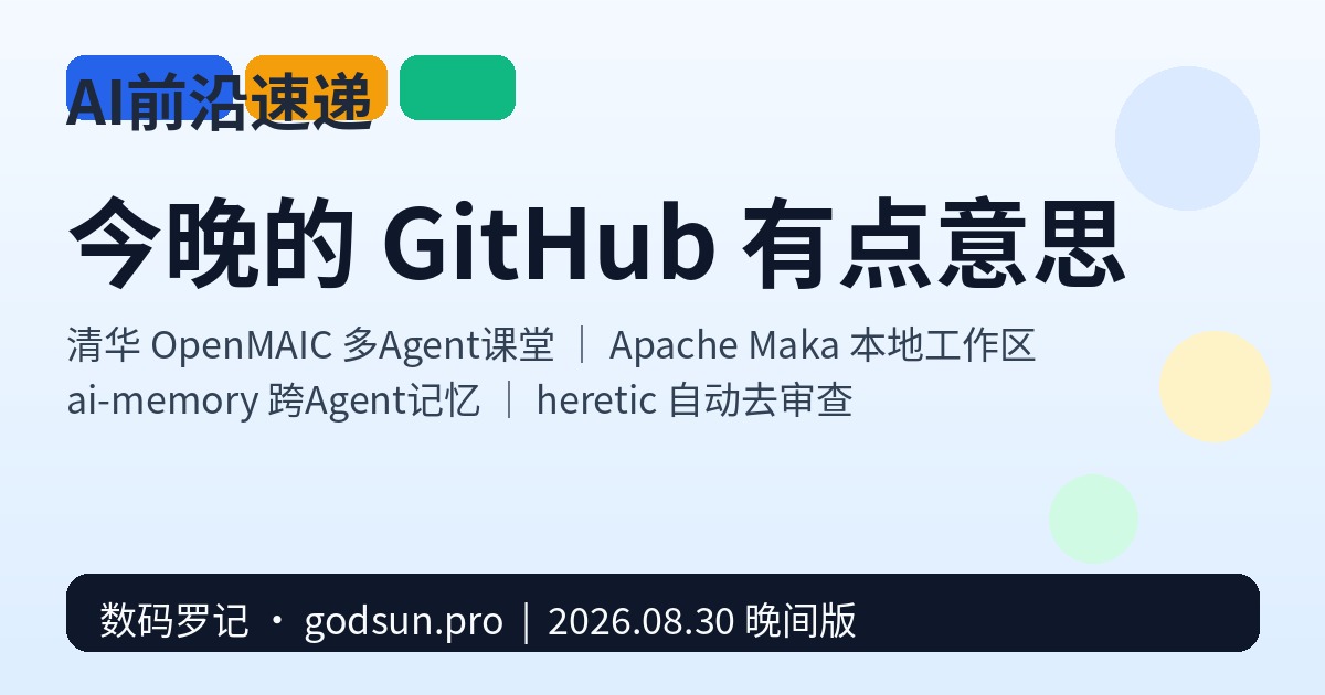 AI前沿速递｜清华 OpenMAIC 把课堂变成多Agent剧场、Apache Maka 本地优先Agent工作区、ai-memory 让 Claude 和 Codex 无缝交接、heretic 一键去审查