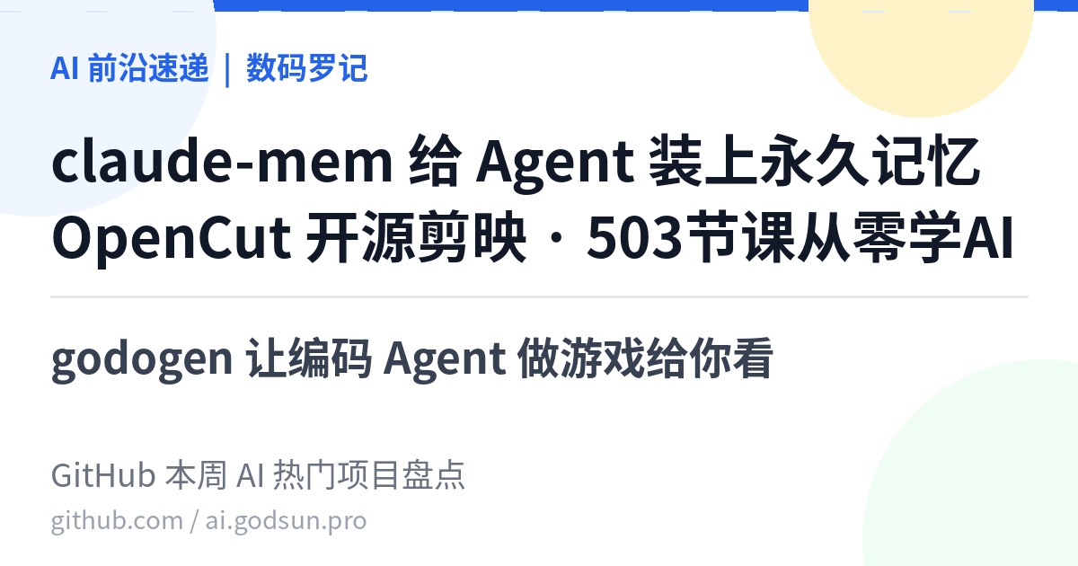 AI前沿速递｜claude-mem 91K星给Agent装永久记忆、OpenCut 开源剪映替代、ai-engineering-from-scratch 从零学AI工程、godogen 让编码Agent做游戏