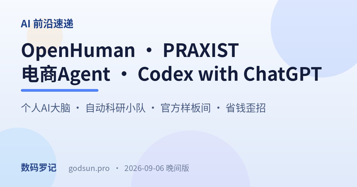 AI前沿速递｜OpenHuman 39K星个人AI大脑、PRAXIST 自动科研小队、Claude Commerce Agents 电商样板间、Codex with ChatGPT 省额度歪招