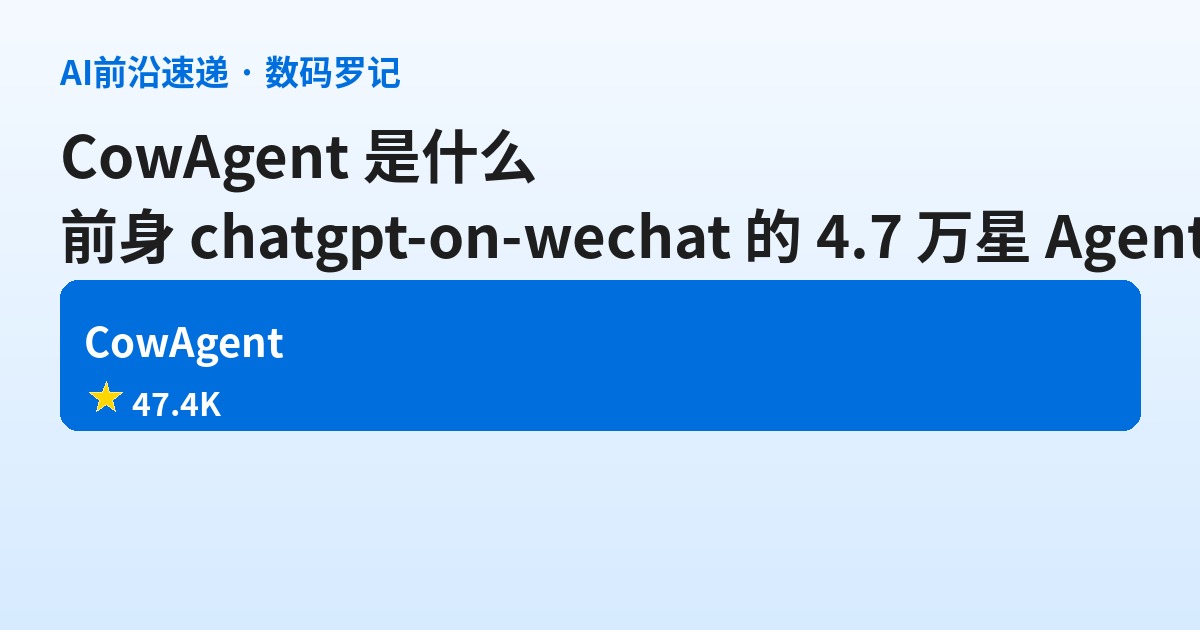 CowAgent 是什么？4.7万星的开源 Agent 平台，前身是 chatgpt-on-wechat（基础篇）