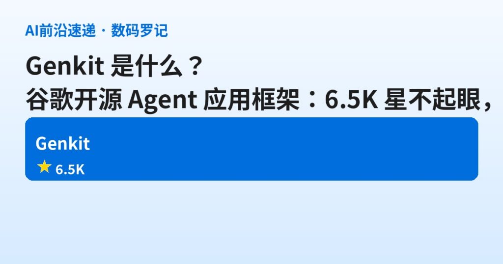 Genkit 是什么？谷歌开源的 Agent 应用框架，6.5K 星不起眼、npm 周下载却有 18.5 万（基础篇）